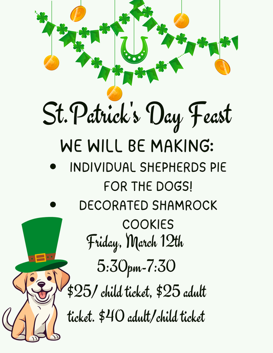 St.Patricks Day Feast For The Pups!! March 30th 530-7                         Homemade shepherds pie and shamrock cookies for the dogs!! Friday, March 14th 5:30-7:30.